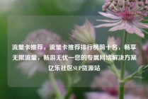 流量卡推荐，流量卡推荐排行榜前十名，畅享无限流量，畅游无忧—您的专属网络解决方案亿乐社区SUP货源站
